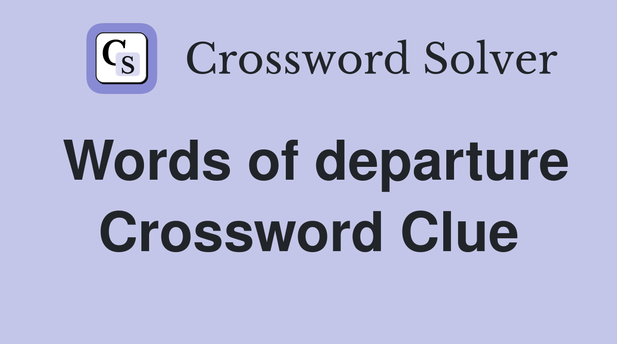 Words of departure Crossword Clue