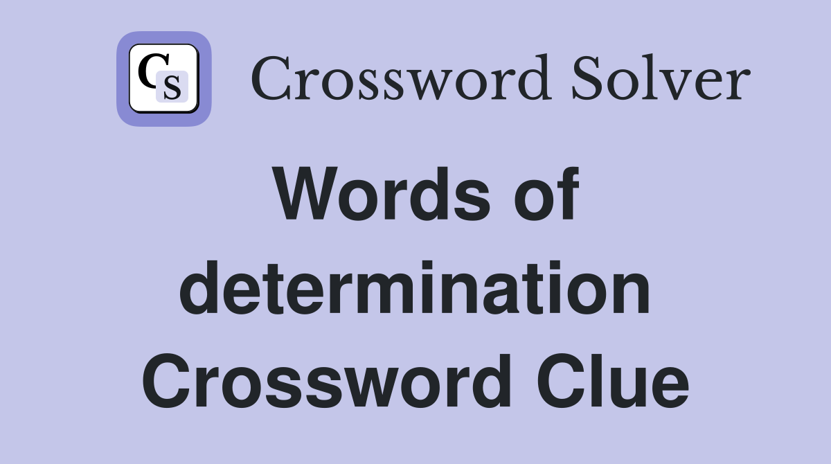 Words of determination Crossword Clue