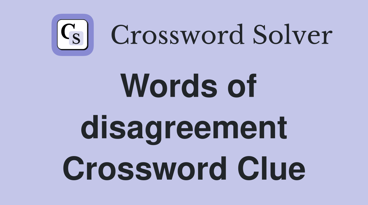 Words of disagreement Crossword Clue