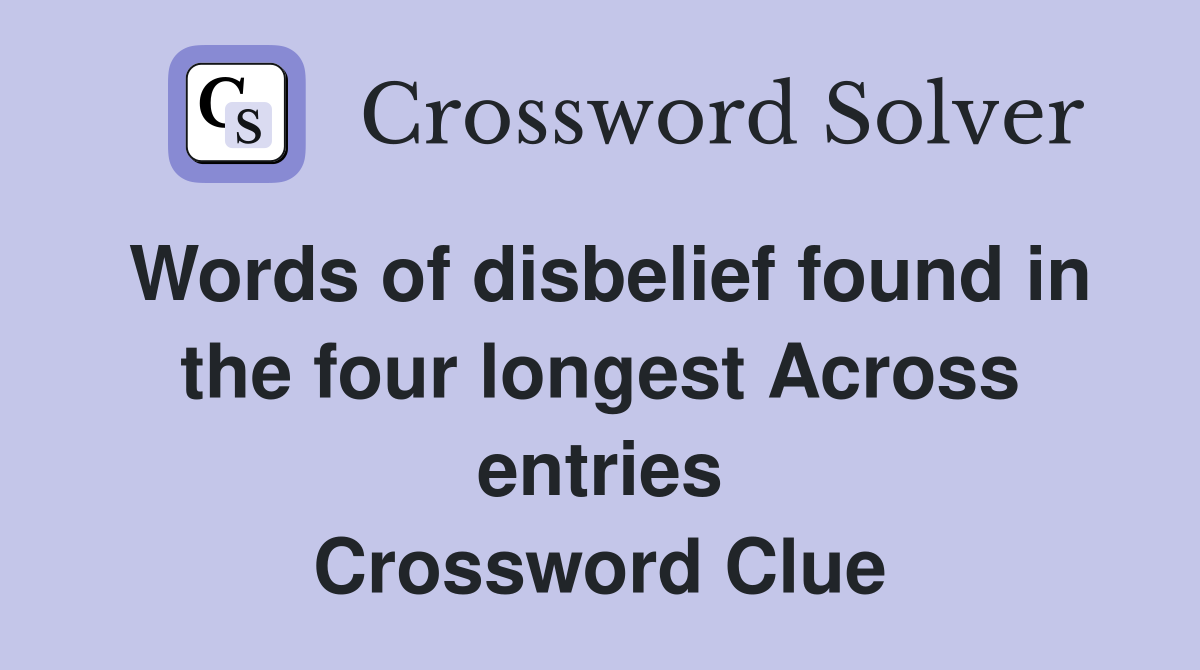 Words of disbelief found in the four longest Across entries Crossword Clue