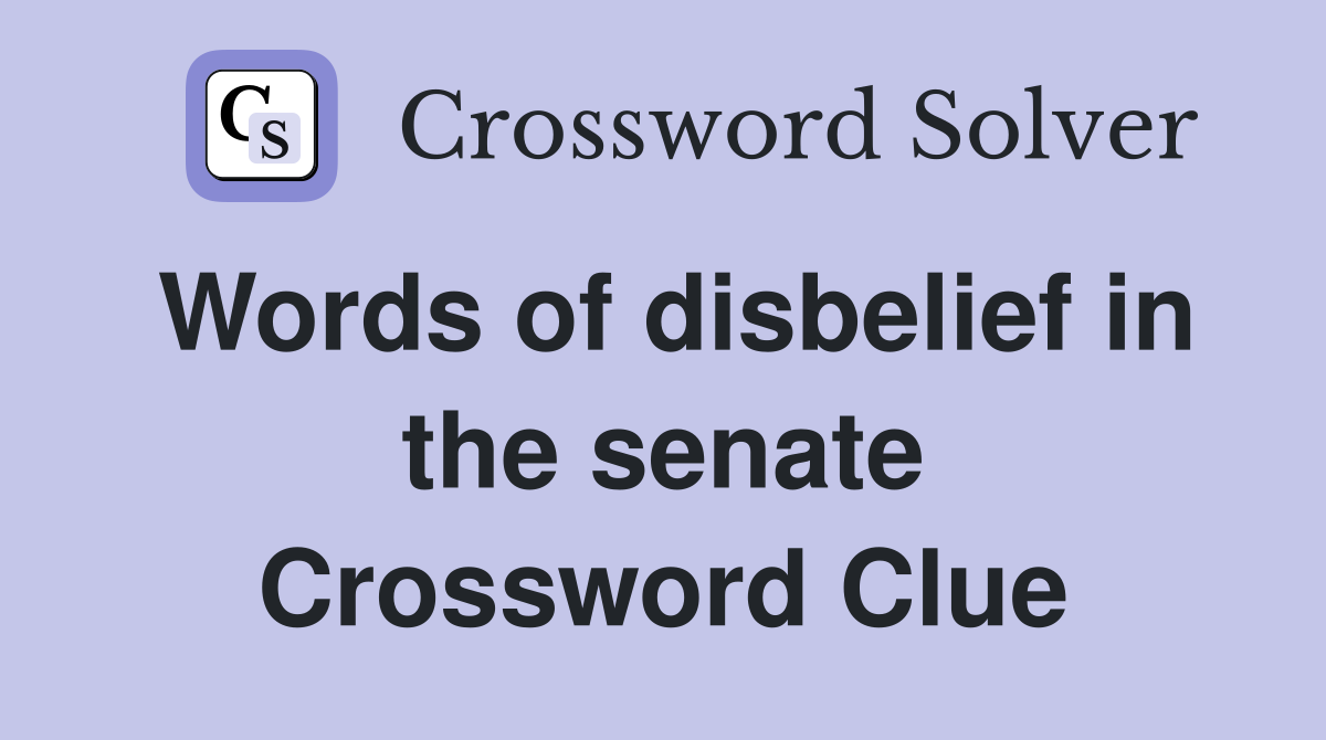 Words of disbelief in the senate Crossword Clue
