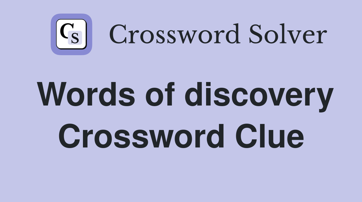 Words of discovery Crossword Clue