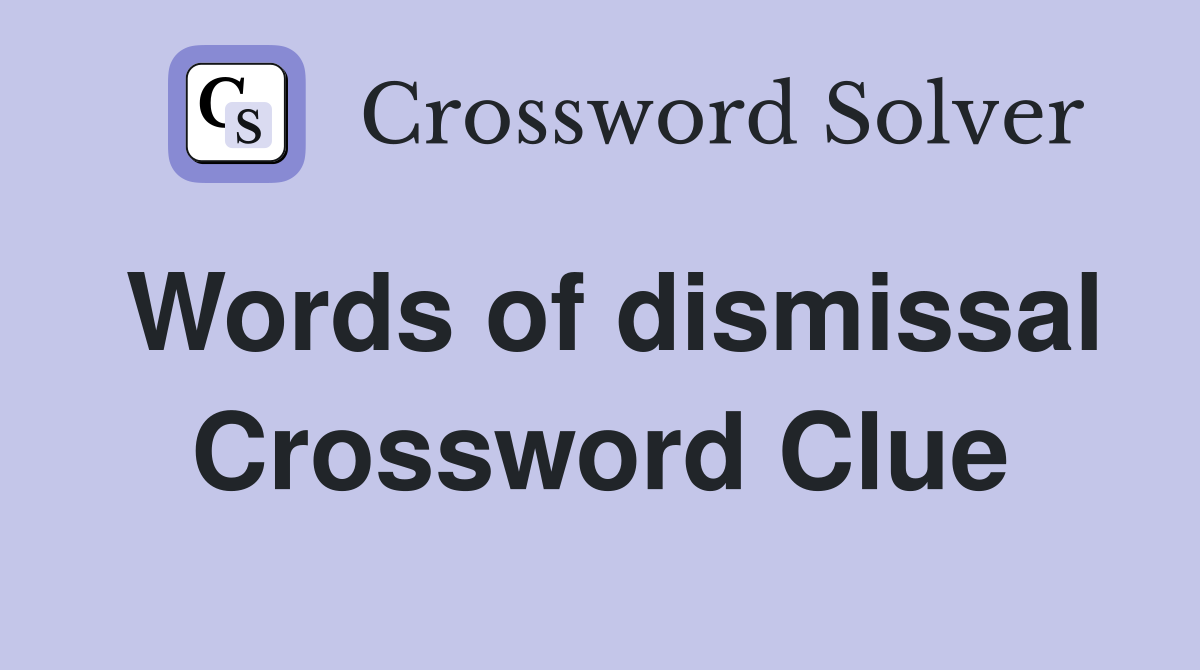 Words of dismissal Crossword Clue