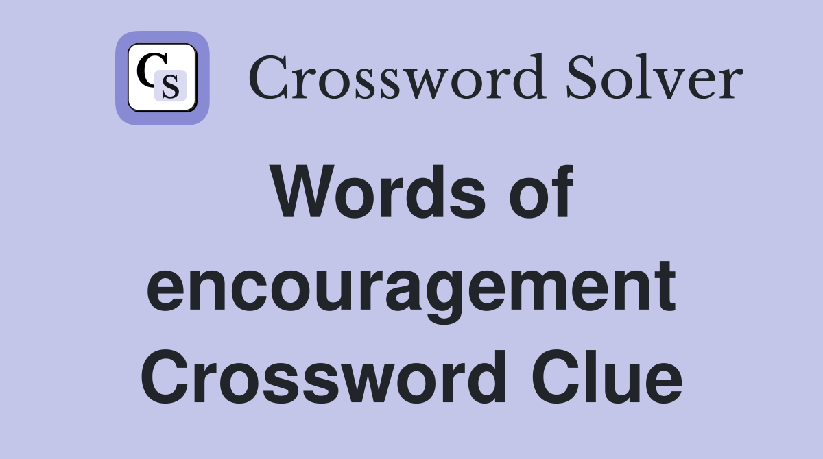 Words of encouragement Crossword Clue