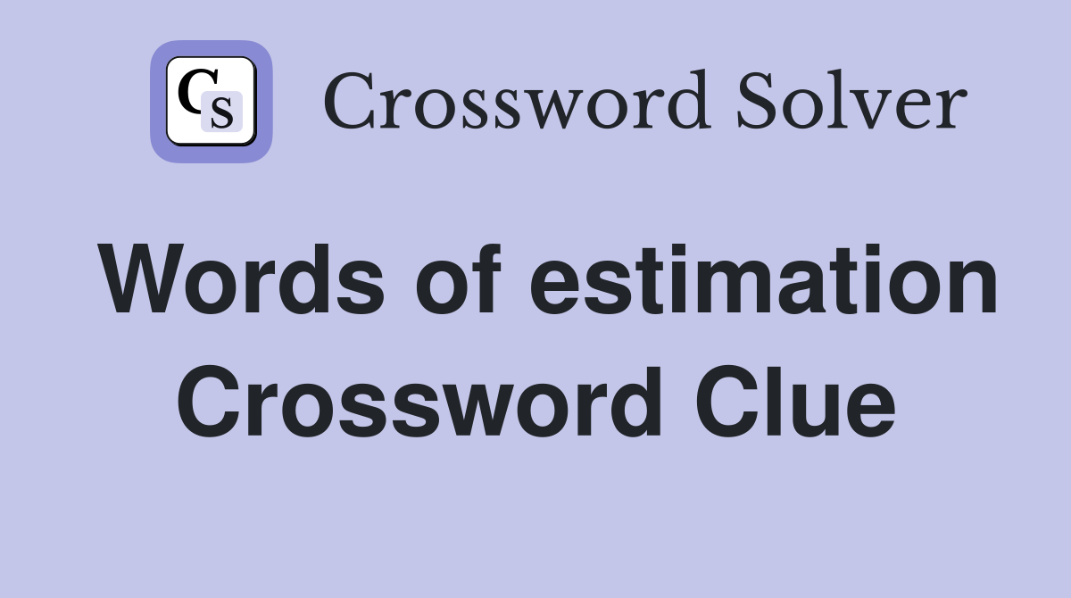 Words of estimation Crossword Clue