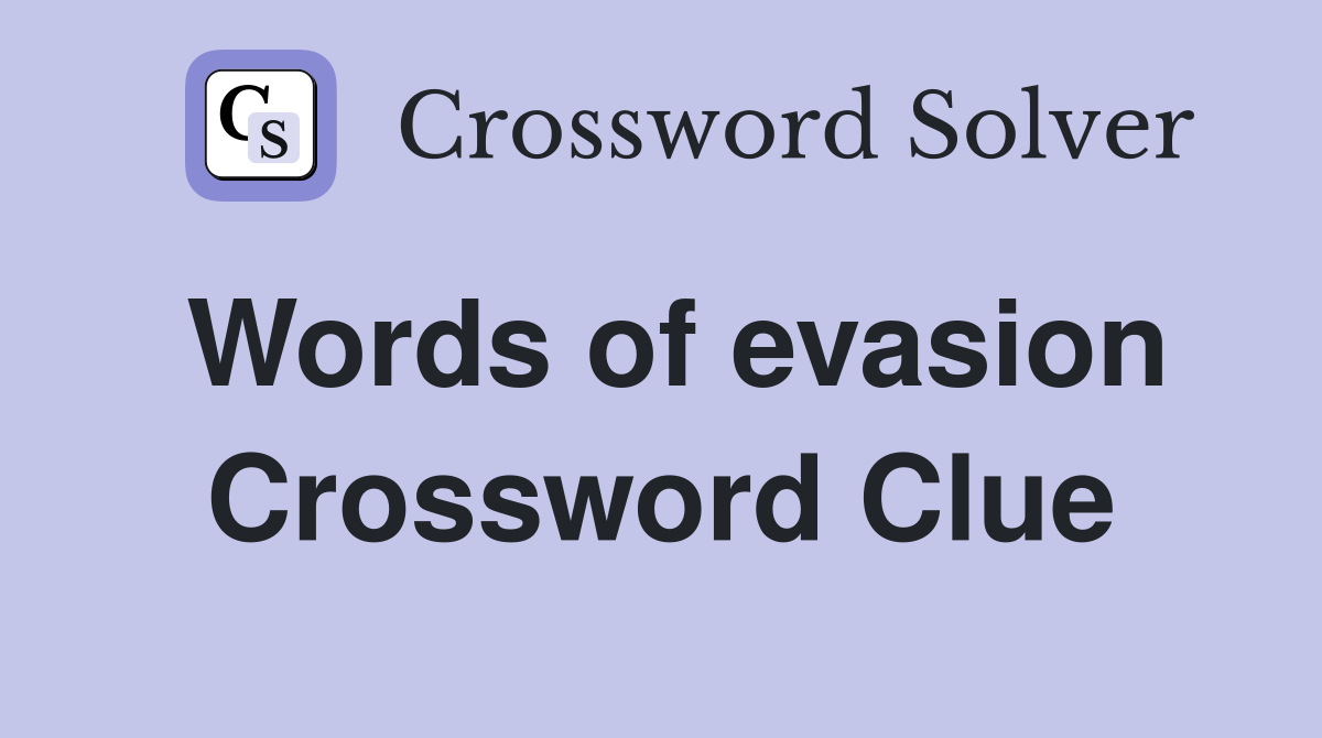 Words of evasion Crossword Clue