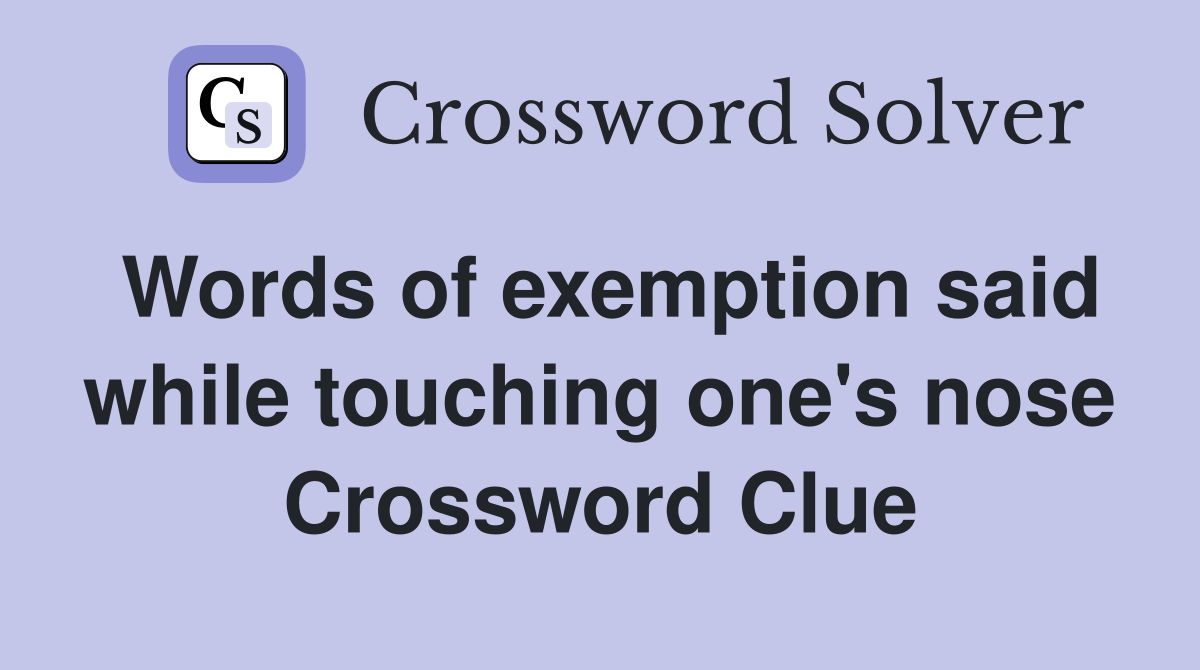 Words of exemption said while touching one's nose Crossword Clue