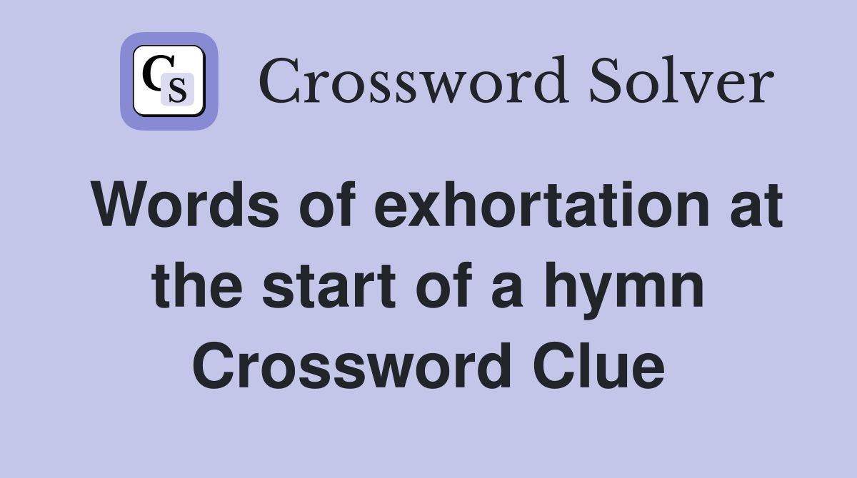 Words of exhortation at the start of a hymn Crossword Clue