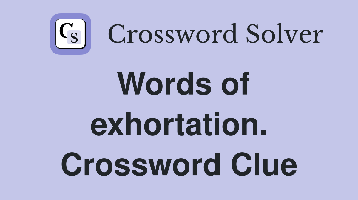Words of exhortation. Crossword Clue
