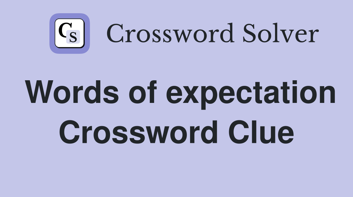 Words of expectation Crossword Clue