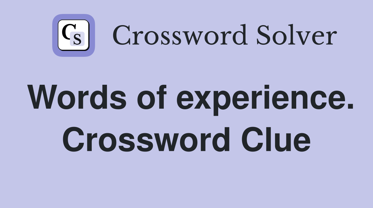 Words of experience. Crossword Clue