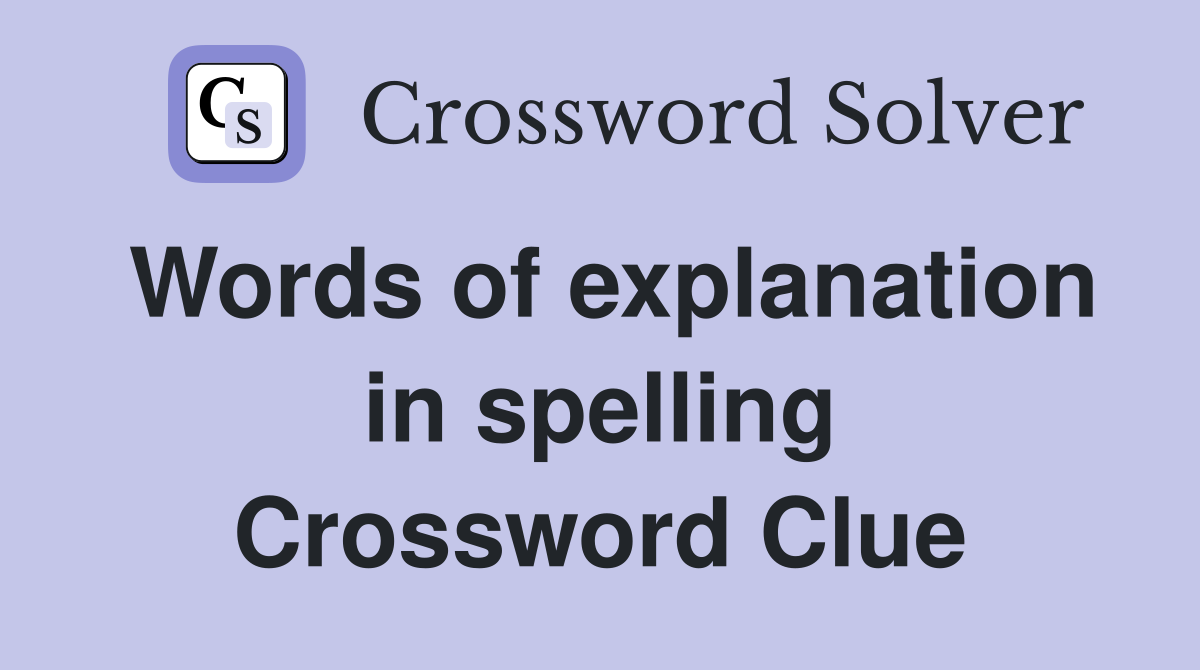 Words of explanation in spelling Crossword Clue