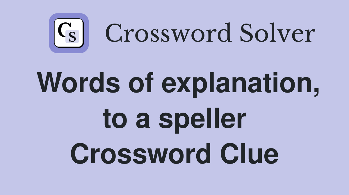 Words of explanation, to a speller Crossword Clue