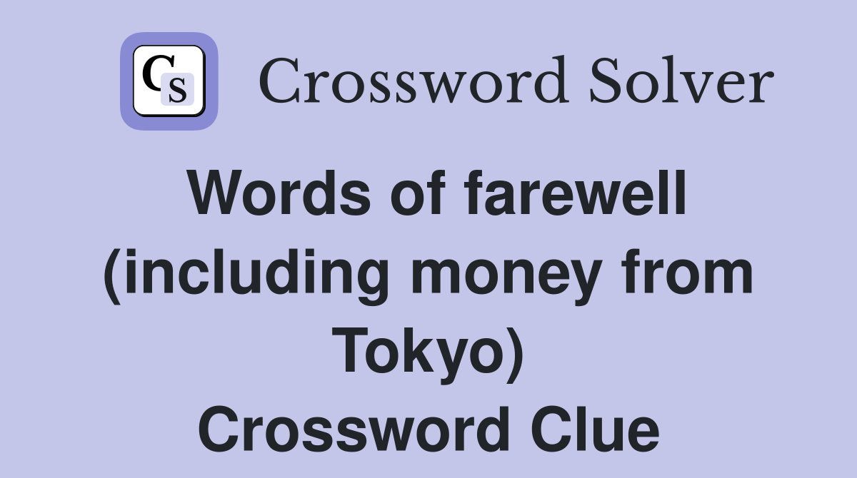 Words of farewell (including money from Tokyo) Crossword Clue
