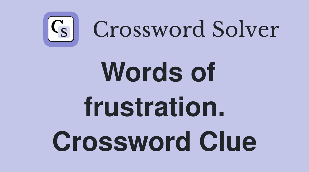 Words of frustration. Crossword Clue