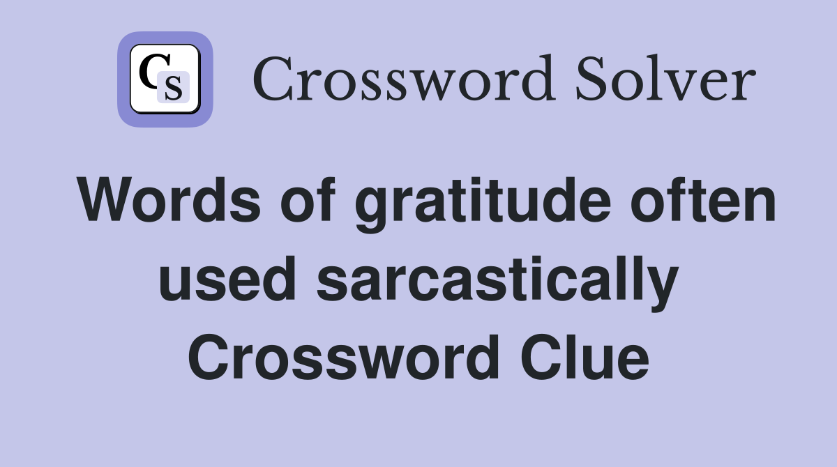 Words of gratitude often used sarcastically Crossword Clue