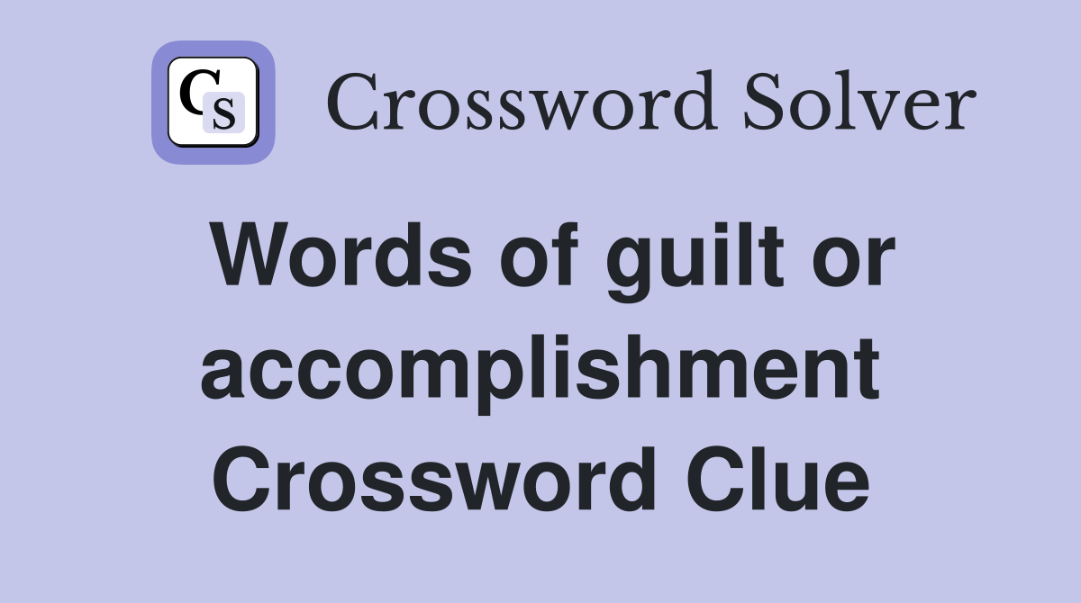 Words of guilt or accomplishment Crossword Clue