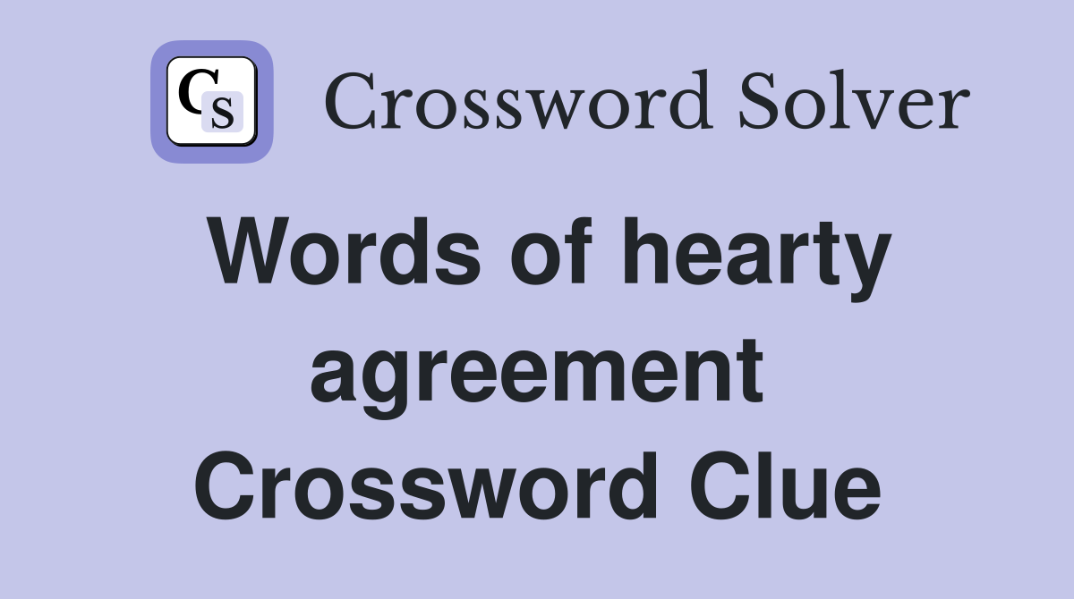 Words of hearty agreement Crossword Clue