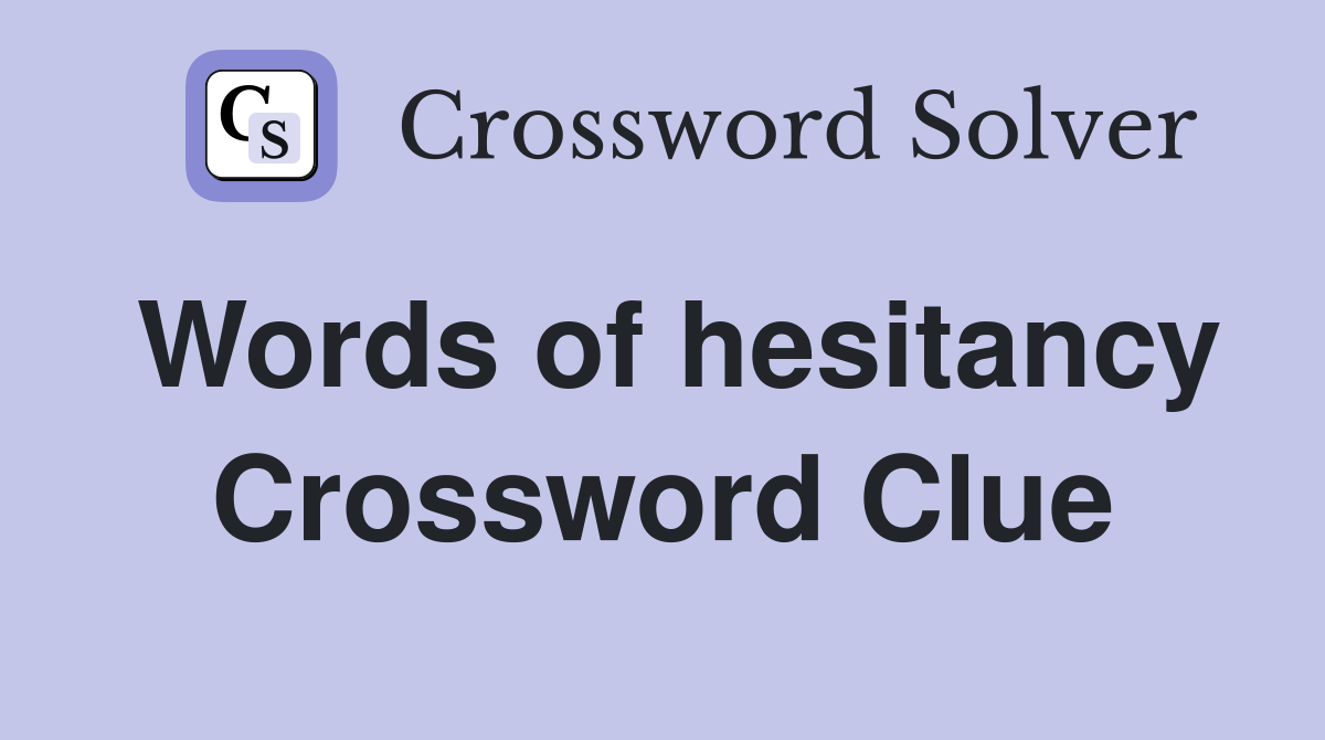 Words of hesitancy Crossword Clue