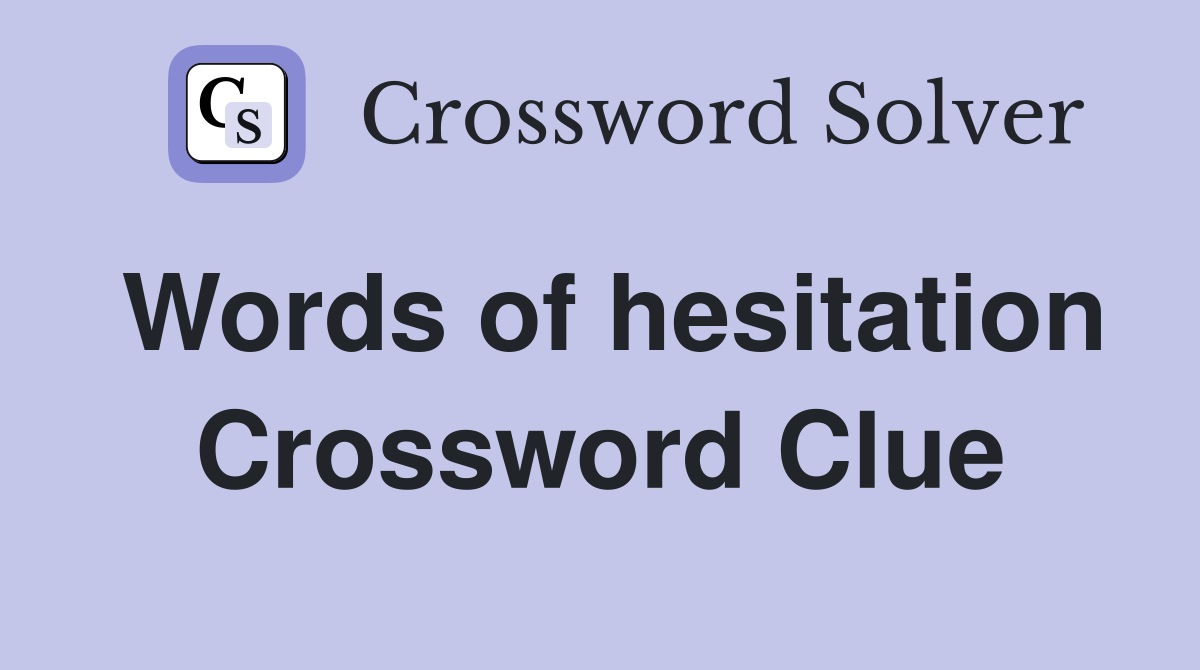 Words of hesitation Crossword Clue