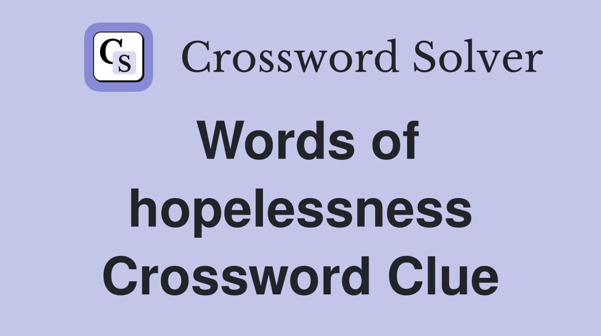 Words of hopelessness Crossword Clue