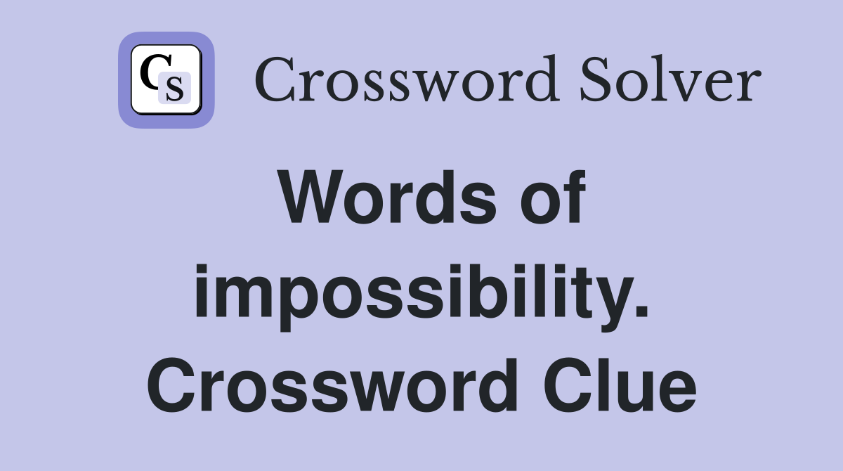 Words of impossibility. Crossword Clue