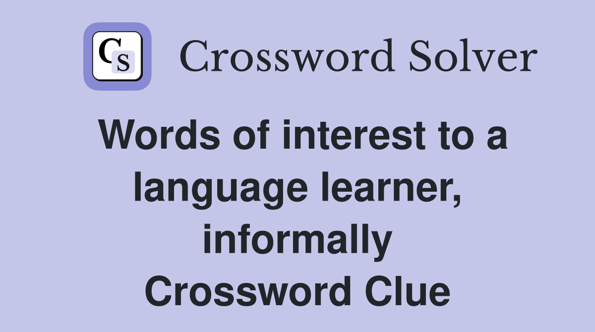 Words of interest to a language learner, informally Crossword Clue