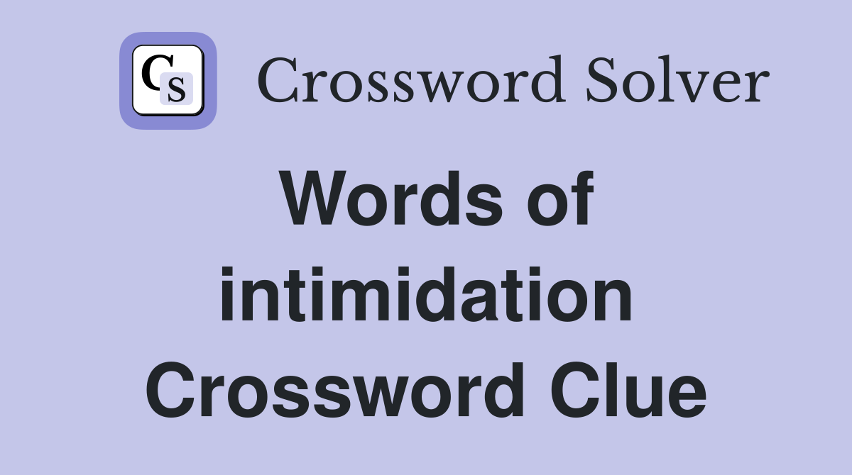 Words of intimidation Crossword Clue