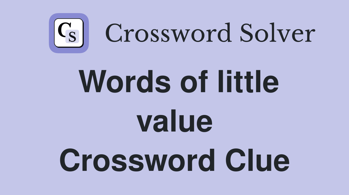 Words of little value Crossword Clue