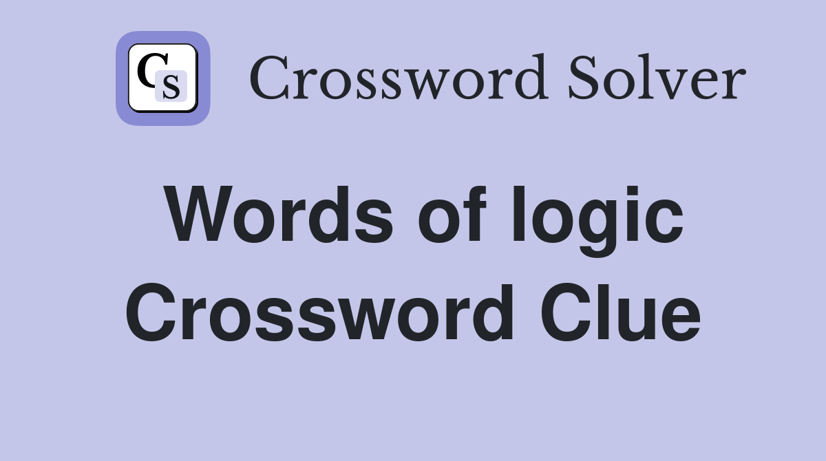 Words of logic Crossword Clue