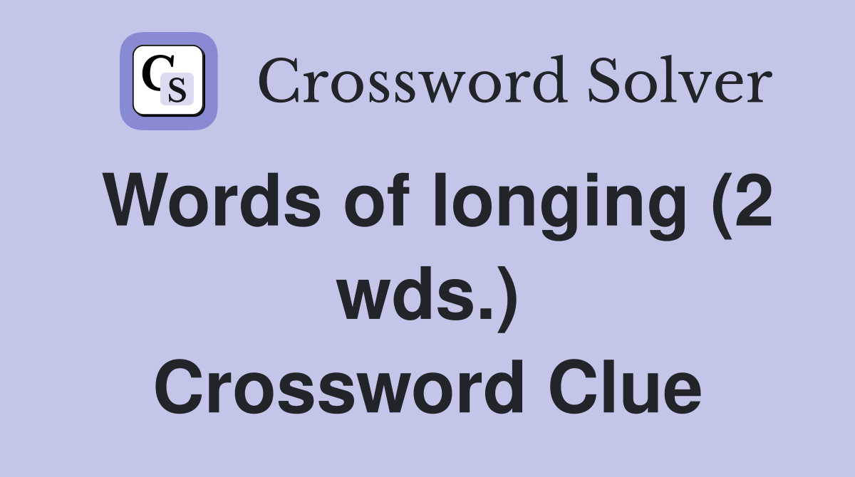 Words of longing (2 wds.) Crossword Clue