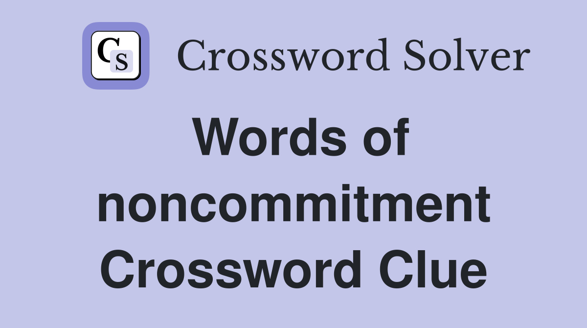 Words of noncommitment Crossword Clue