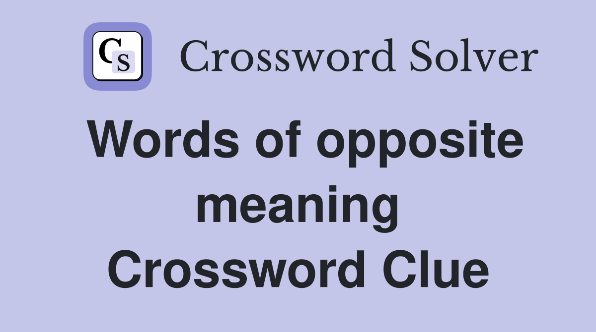 Words of opposite meaning Crossword Clue