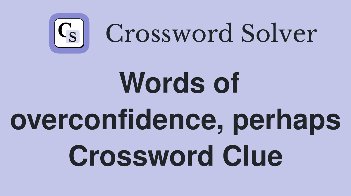 Words of overconfidence, perhaps Crossword Clue