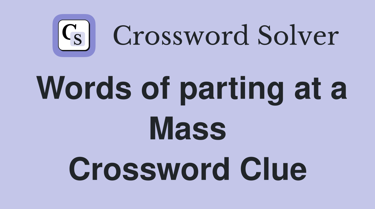 Words of parting at a Mass Crossword Clue