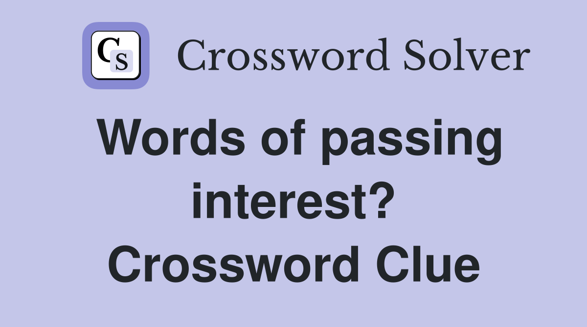 Words of passing interest? Crossword Clue