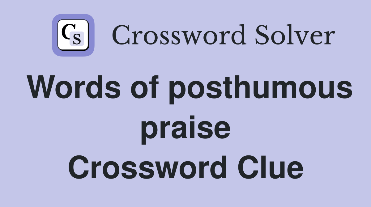 Words of posthumous praise Crossword Clue