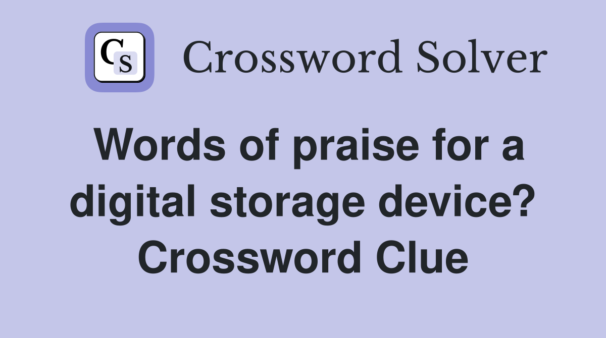 Words of praise for a digital storage device? Crossword Clue
