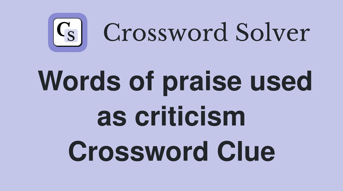 Words of praise used as criticism Crossword Clue