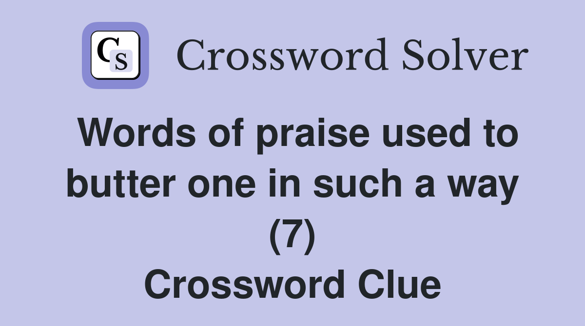Words of praise used to butter one in such a way (7) Crossword Clue