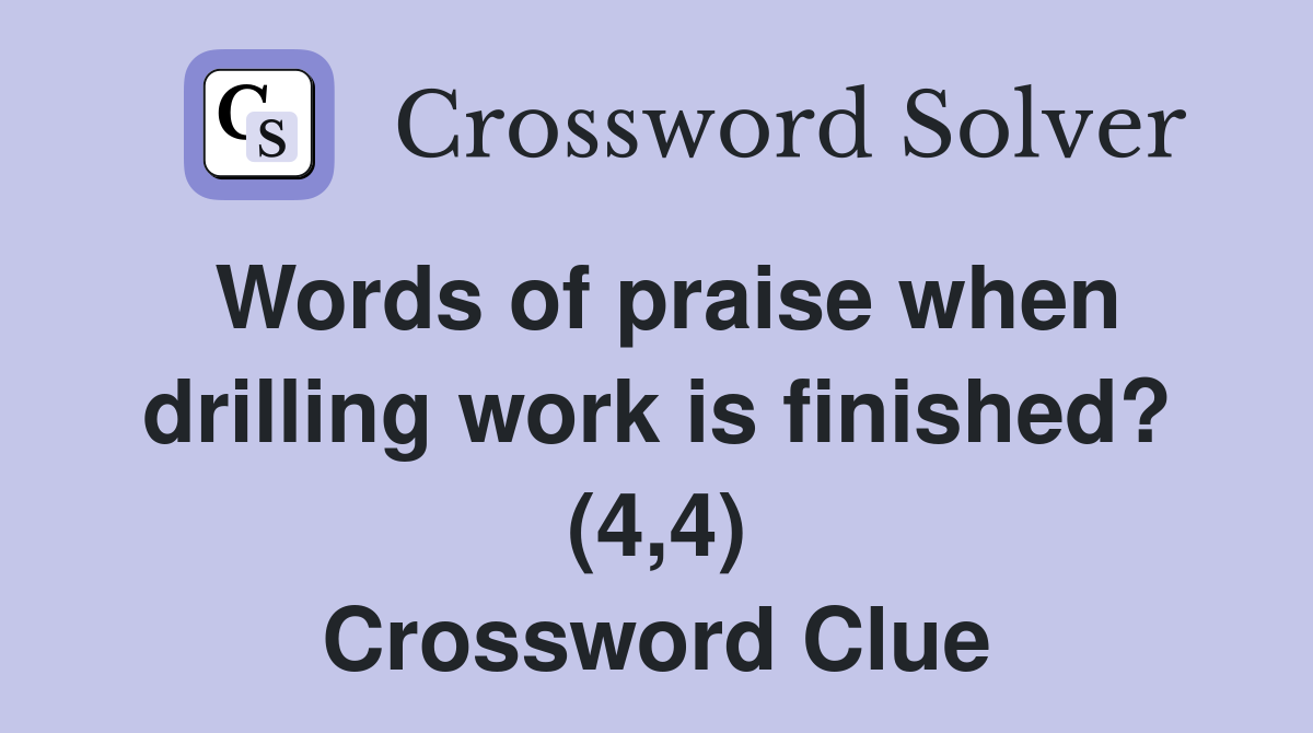 Words of praise when drilling work is finished? (4,4) Crossword Clue