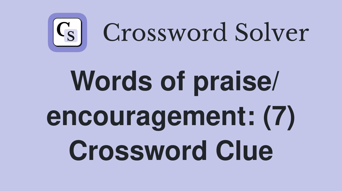 Words of praise/ encouragement: (7) Crossword Clue