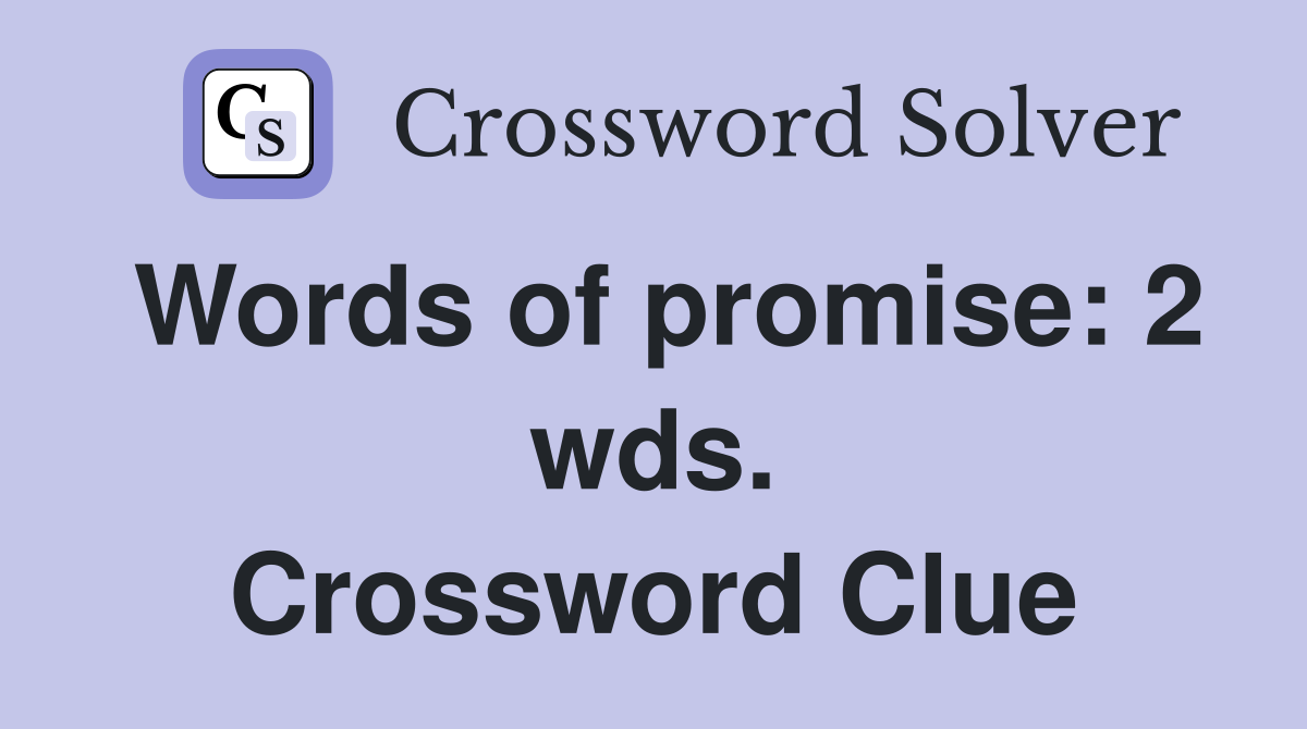Words of promise: 2 wds. Crossword Clue