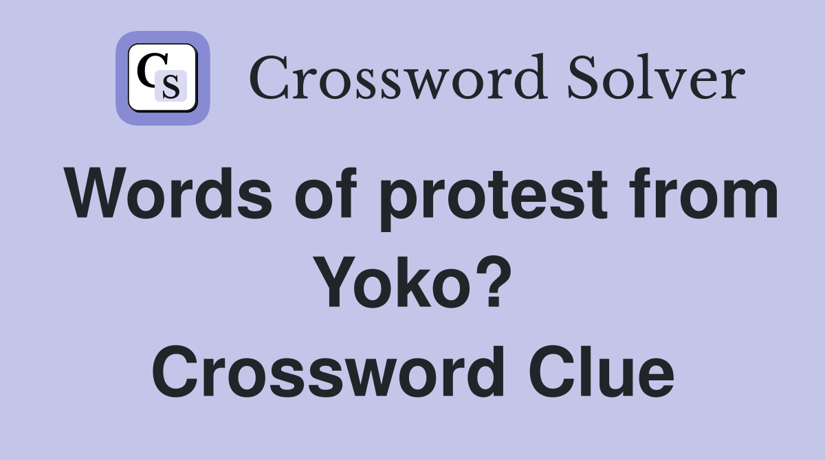 Words of protest from Yoko? Crossword Clue