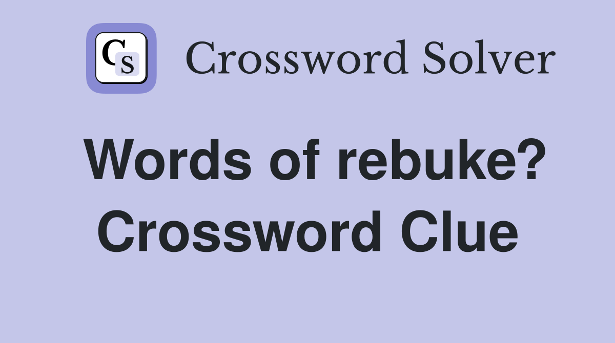 Words of rebuke? Crossword Clue