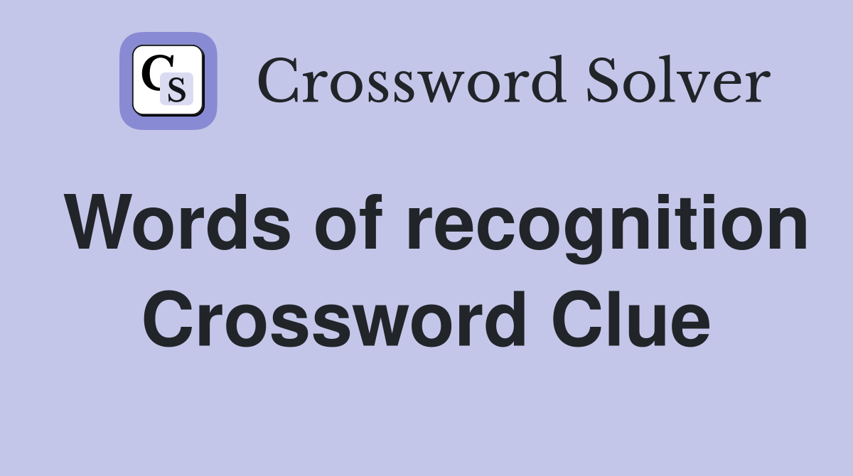 Words of recognition Crossword Clue