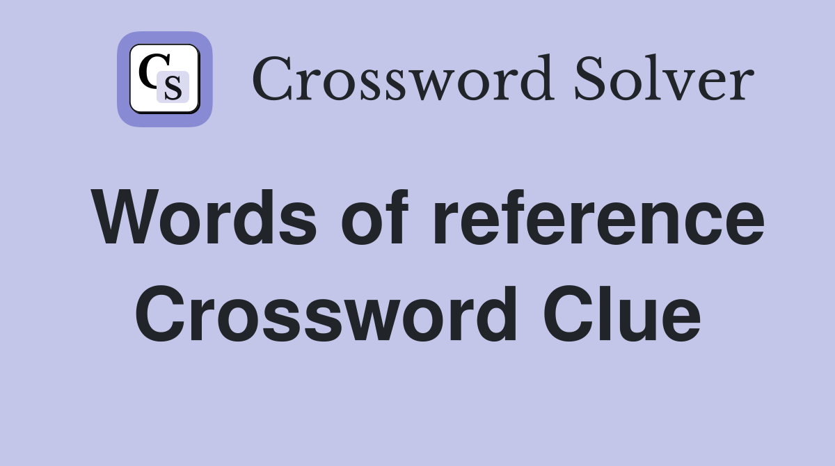 Words of reference Crossword Clue