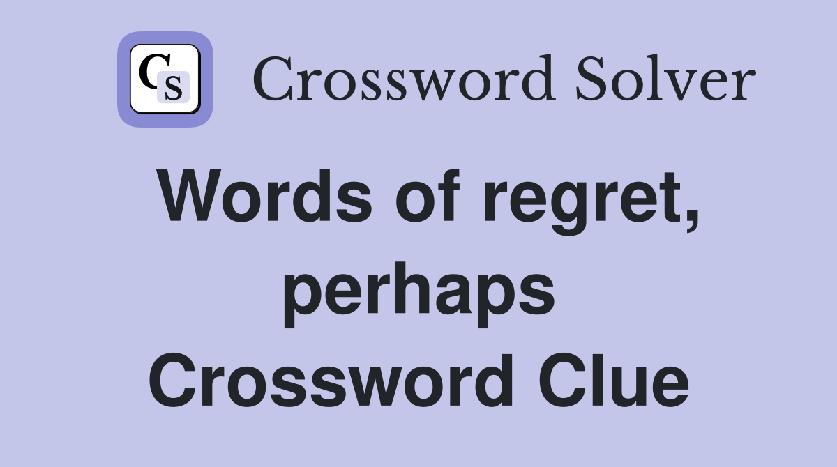 Words of regret, perhaps Crossword Clue