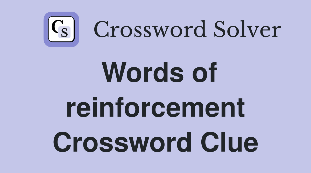 Words of reinforcement Crossword Clue