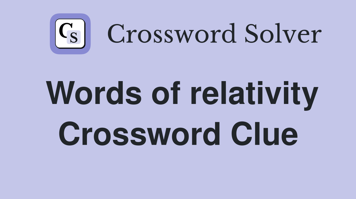 Words of relativity Crossword Clue